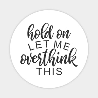 Hold On Let Me Overthink This Magnet